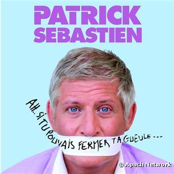 Patrick Sebastien - Ah... si tu pouvais fermer ta gueule