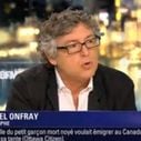 Michel Onfray : "BHL fait partie des gens qui ont rendu possible cet enfant mort"