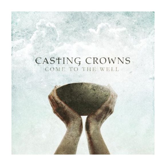 10. Casting Crowns - Come to the Well