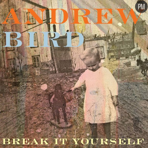 10. Andrew Bird - "Break It Yourself"